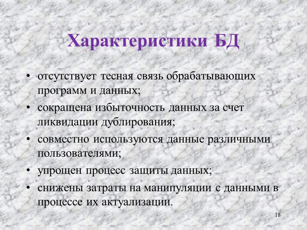 Характеристики БД отсутствует тесная связь обрабатывающих программ и данных; сокращена избыточность данных за счет